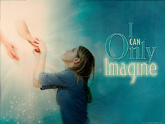 I Can Only Imagine I Can Only Imagine