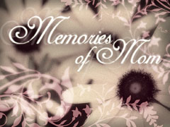 Memories of Mom Memories of Mom